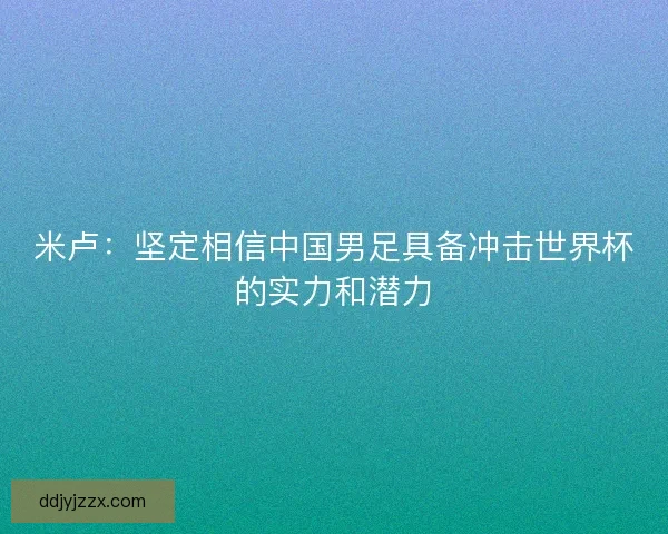 米卢：坚定相信中国男足具备冲击世界杯的实力和潜力
