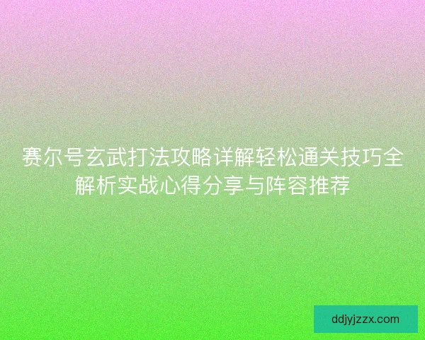 赛尔号玄武打法攻略详解轻松通关技巧全解析实战心得分享与阵容推荐