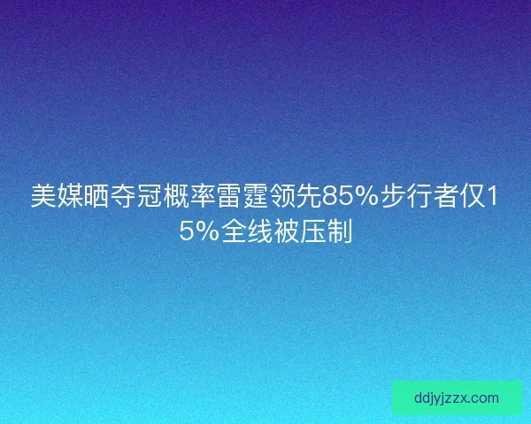美媒晒夺冠概率雷霆领先85%步行者仅15%全线被压制